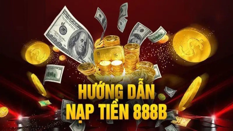 Hướng dẫn nạp tiền 888B và giải đáp thắc mắc