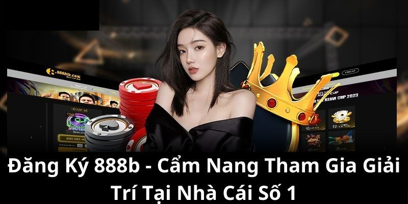 Ưu đãi cực khủng chào mừng tân thủ khi đăng ký 888b