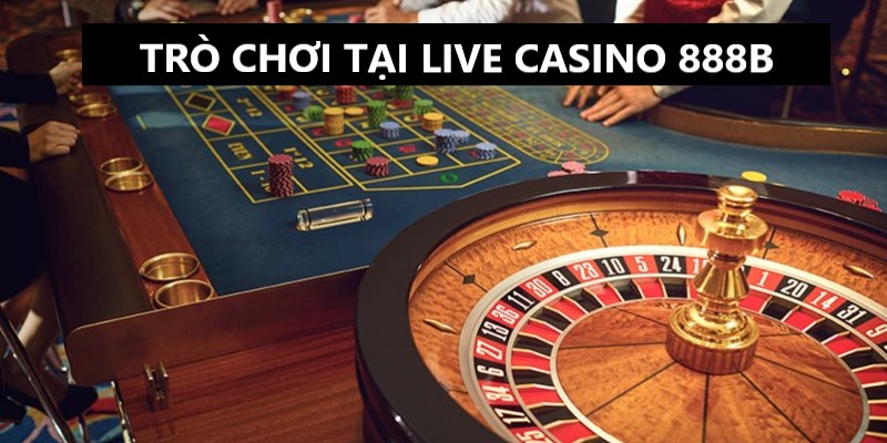 Những trò chơi cực hot tại Live Casino 888b