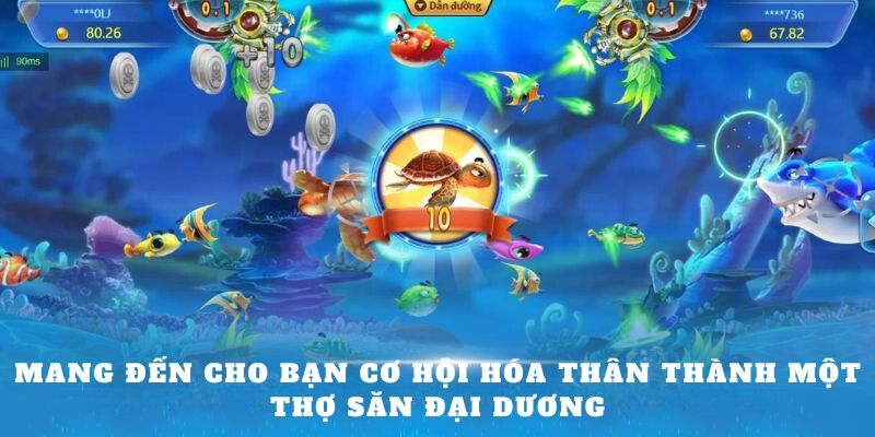 Săn cá vàng mang đến cho bạn cơ hội hóa thân thành thợ săn đại dương