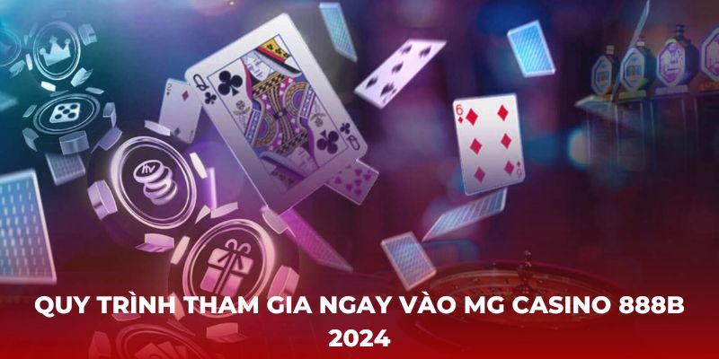 Quy trình tham gia ngay vào MG Casino 888b 2024