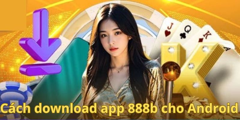 Cách download app 888b cho Android chuẩn xác