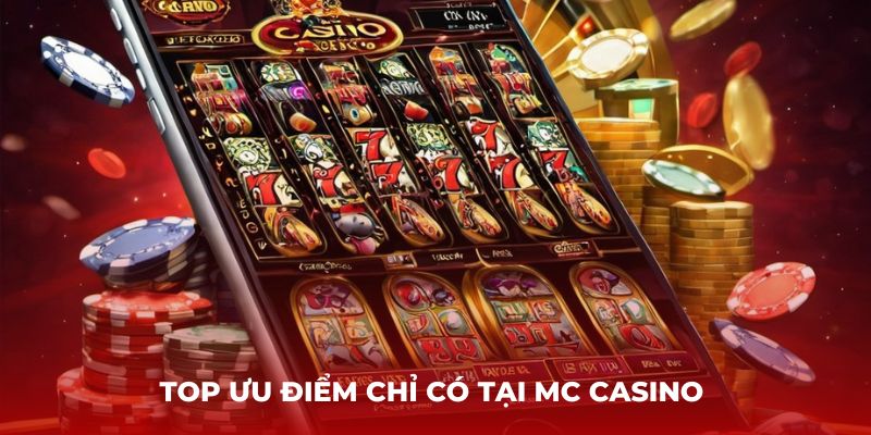 Top ưu điểm chỉ có tại sảnh MG Casino 